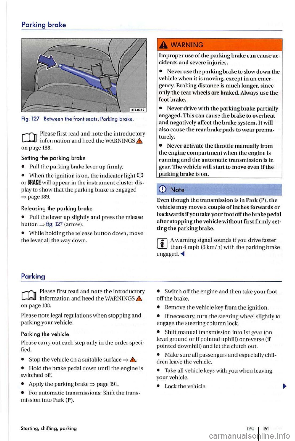 VOLKSWAGEN GOLF PLUS 2004  Owners Manual first  read  and note the imrod uctory 
on pag e 188. 
Setting  the parking  brake 
the parkin g br ake  lever  up firml y. 
Wh en  th e  ignitio n is  on,  the in dicator light 
189. 
R e leasing  th