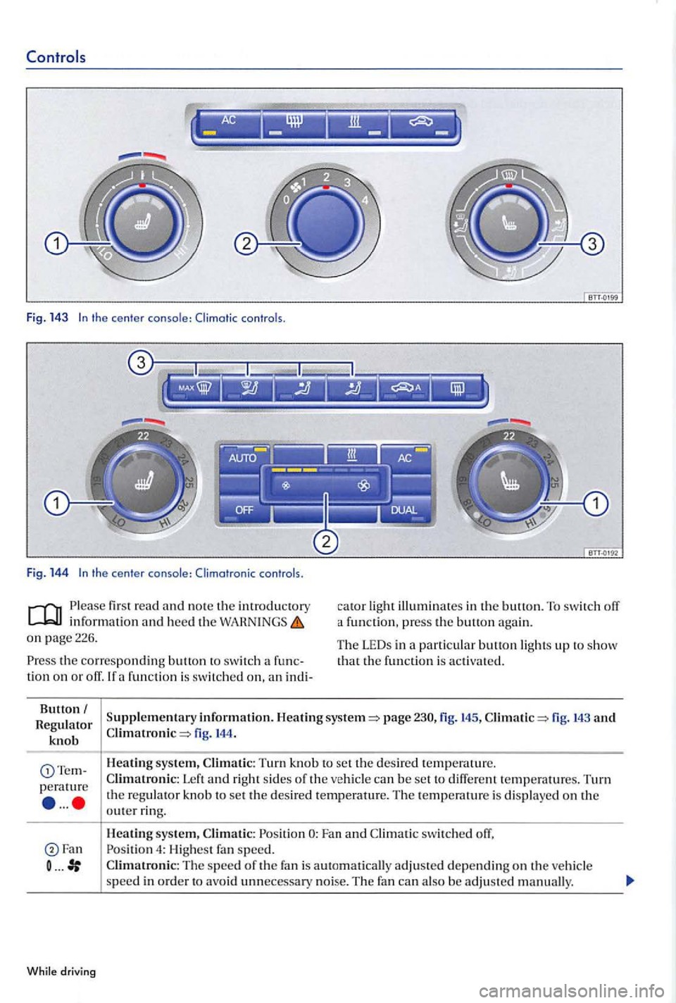 VOLKSWAGEN GOLF PLUS 2004  Owners Manual -- - -
Fig. 14 3 
Fig. 144 
first read and  no te  th e int rod uctory informatio n  and  heed th e on page  226.  c
ato
r lig h t illum in a tes in the butto n. T o  switch o ff 
a  fun ction, press 