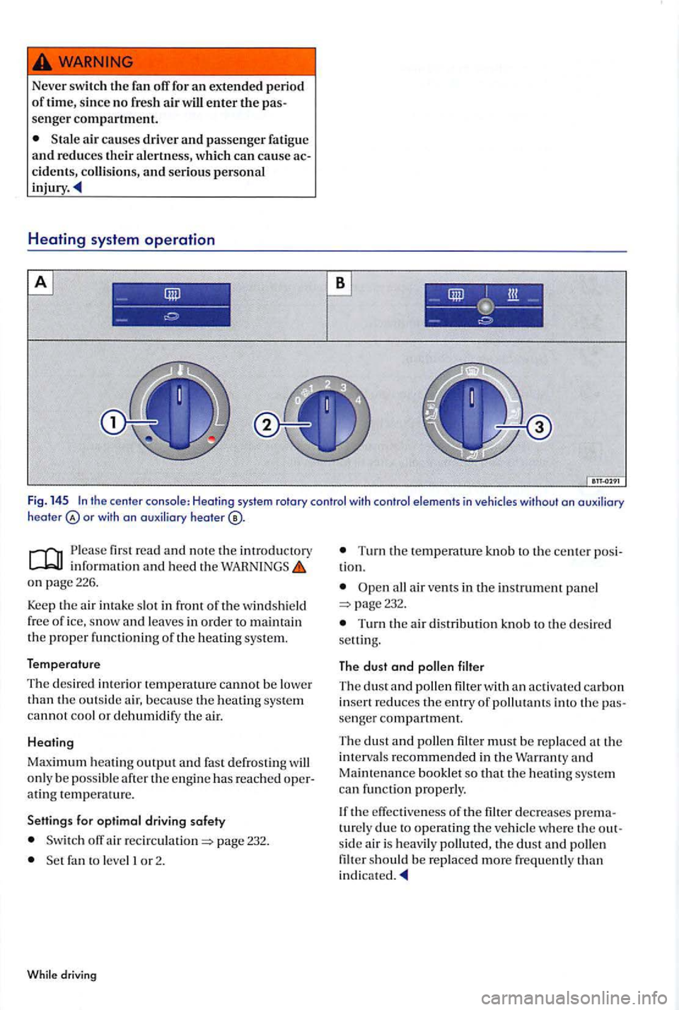 VOLKSWAGEN GOLF PLUS 2004  Owners Manual Never switch  th e  fan  off for  an extended p eriod of time,  sin ce  no  fresh  ai r will  enter the senger compartment. 
air causes driver and passenger fatigue and reduces  their  alertness,  whi