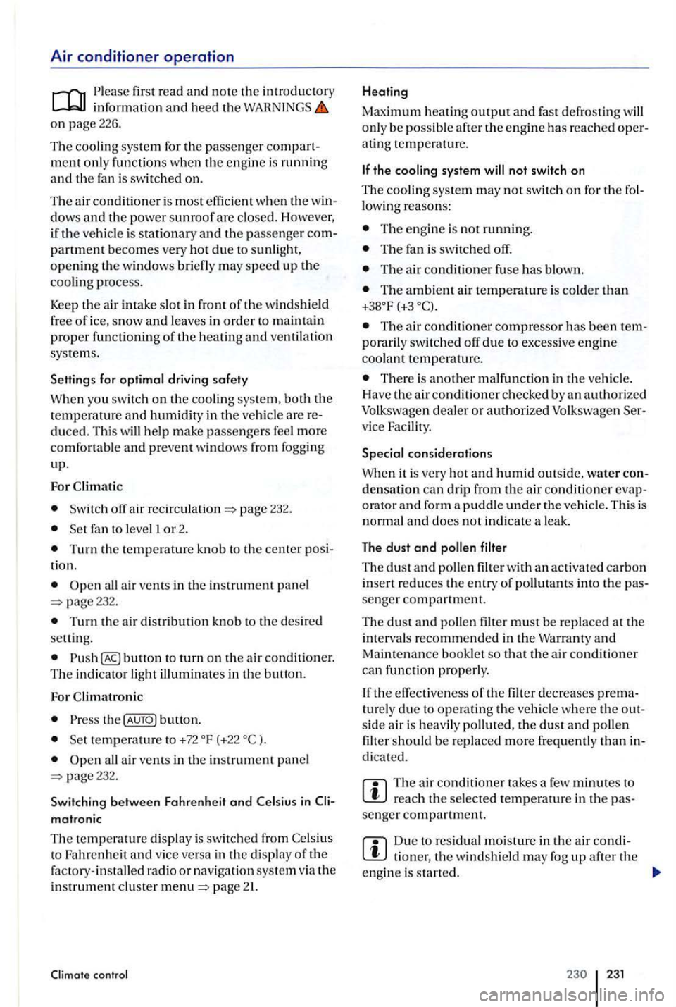 VOLKSWAGEN GOLF PLUS 2004 Owners Guide Air conditioner operation 
information and heed the WAHNINGS on page 226. 
The cooling syste m for the passenger compart­
ment o nl y functions when the engin e is running 
and the fan  is switched o