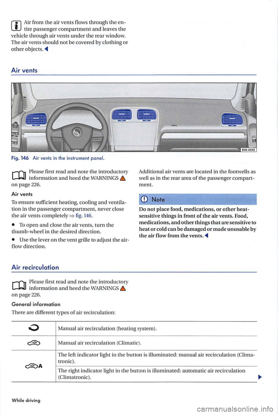VOLKSWAGEN GOLF PLUS 2004  Owners Manual Air from the air  vents flow s through the e n­tire passenger compartment and leaves the vehicle through air  vents under the rear w ind ow. 
The a ir  vents  s hould not be  covere d by clothin g or