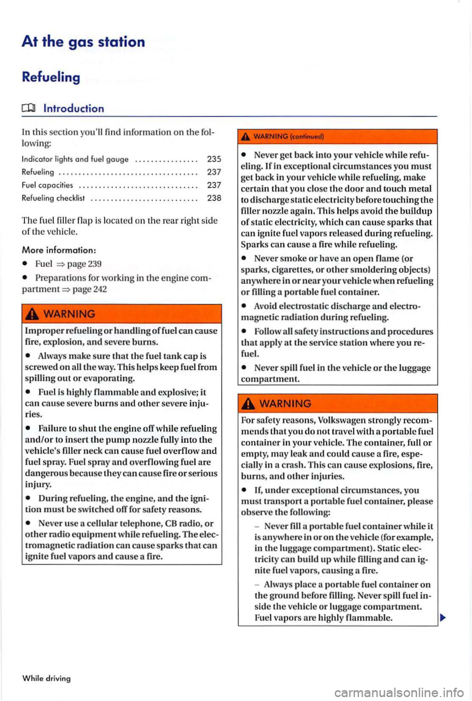 VOLKSWAGEN GOLF PLUS 2004  Owners Manual At the gas station 
Refueling 
In this section yo ull  fin d information on the lowing: 
Indicator  lights  and gouge  . . .  . . . .  . . . . .  . . . . 235 
Refueling  . . . . . . . . . . . .  . . 