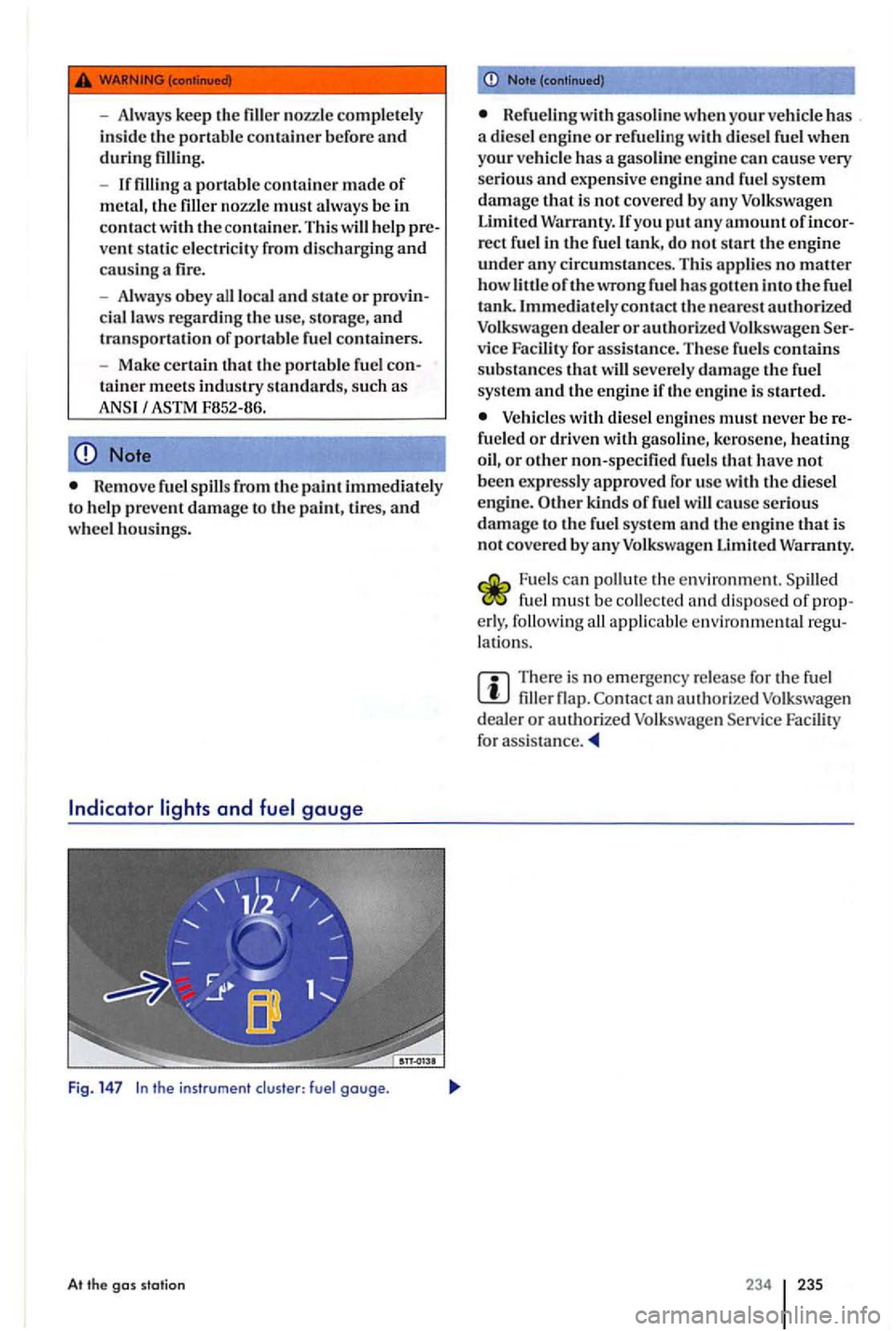 VOLKSWAGEN GOLF PLUS 2004  Owners Manual -Alwa ys keep  the 
help vent stati c electricity  from discharg in g and causin g a fire. 
- Alwa ys 
obey cial  law s regardi ng the use,  sto ra ge, and transportation  of po rt able fuel  containe