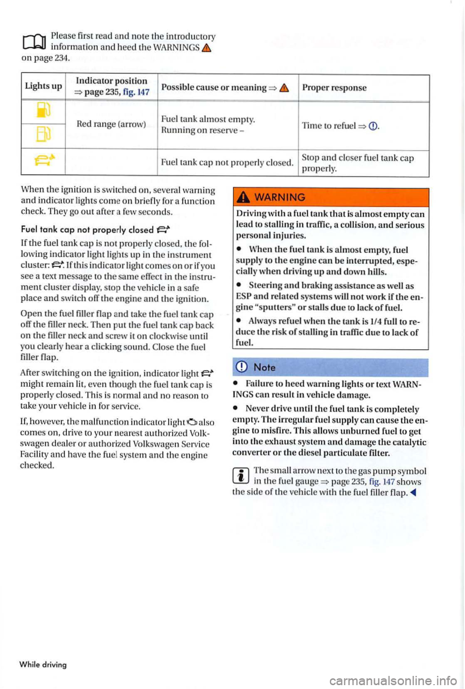 VOLKSWAGEN GOLF PLUS 2004  Owners Manual information and heed the WAHNINGS on page 234. 
Lights 
up Indicator pos itio n response 235,  fig. 147 
Hunning on reserve-
Fu el  tank cap  not pro perly  closed. properly. 
When the  ignition  is  