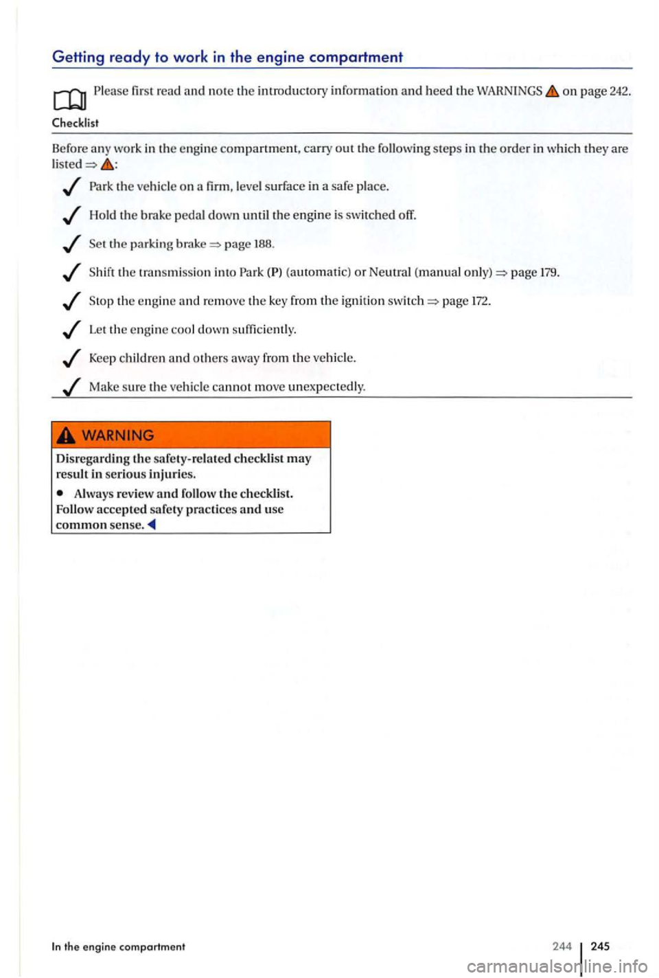 VOLKSWAGEN GOLF PLUS 2004  Owners Manual GeHing ready to work in the  e ngine compartment 
Please on page 242. 
Checklist 
Before any work  in the  engi ne companment, carry out the follo wing  steps in the order in whi ch they are 
Par k th