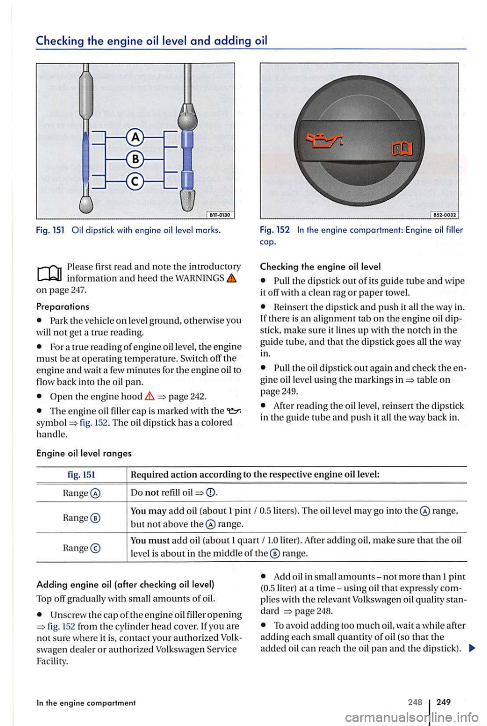 VOLKSWAGEN GOLF PLUS 2004  Owners Manual Checking the engine 
u 
J 
Fig. 15 1 
information and heed the o n  pag e 247. 
For  a tru e reading of e ng ine oil level, the engine must be at operating temperature.  Switch off the engin e and wa 