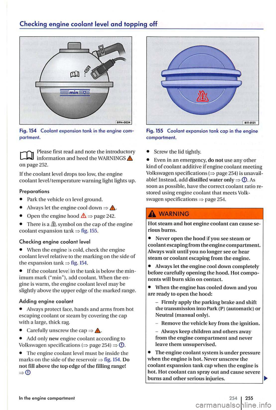 VOLKSWAGEN GOLF PLUS 2004 Owners Manual read and note the introductory
on page 252.
If th e coolant level drops too low, the engin e
coo lant level/ tempe ratur e warni ng ligh t lights up.
Park the ve hicl e on level ground.
Al VOLKSWAGEN GOLF PLUS 2004 Owners Manual read and note the introductory
on page 252.
If th e coolant level drops too low, the engin e
coo lant level/ tempe ratur e warni ng ligh t lights up.
Park the ve hicl e on level ground.
Al