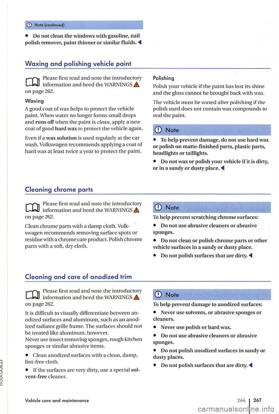 VOLKSWAGEN GOLF PLUS 2004 Owners Guide Note (cont inued) 
Do not clean the window s with nail poli sh  re mover, paint thinner or simil ar 
Waxing and polishing  vehicle paint 
first r ead  an d  note th e  introducwry information  an d  h