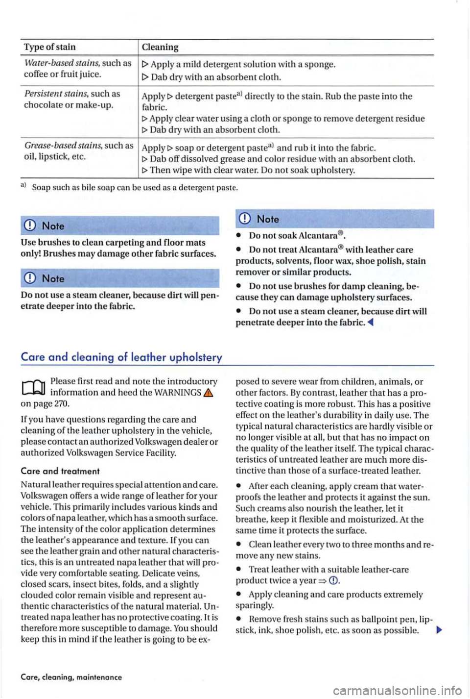 VOLKSWAGEN GOLF PLUS 2004  Owners Manual Type of stain 
Water-based Apply  a  mild detergent solution with  a sponge. 
Dab dry with an absorbent cloth. 
Persist directly  to the s tain . Rub the paste into the 
f a bric. 
t> Apply clear wate