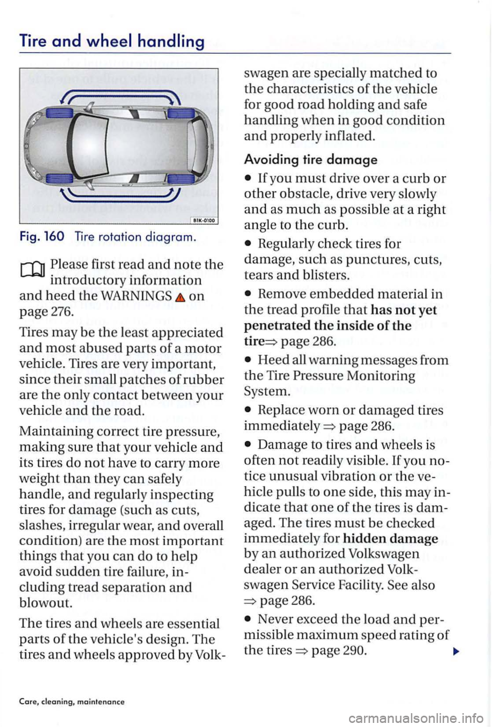 VOLKSWAGEN GOLF PLUS 2004  Owners Manual Tire and  wheel  handling 
Fig. 160 Tire rotation diagram. 
and note the 
mtroductory  mformation 
and heed the WARNINGS on 
page 276. 
Tires may be the least appreciated 
and most abused parts of a m