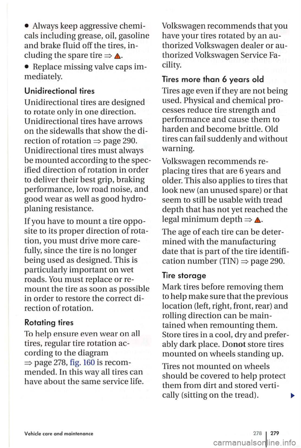 VOLKSWAGEN GOLF PLUS 2004  Owners Manual Always keep aggressive chemi­
cals  including  grease, oil , gaso line 
and brak e fluid  off the tires, in­
clud ing the 
spare tire 
Rep lace missing  valve  caps  im­
m
ediate ly . 
Unidirection