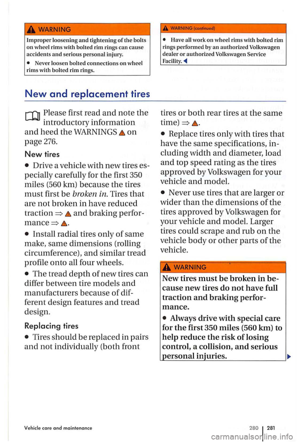 VOLKSWAGEN GOLF PLUS 2004  Owners Manual Improper loosen ing and tightening  of the  bolts on wheel rim s with  bolted  rim  rings can ca use accident s and serious personal  injury. 
Never loosen bolted  connections  on  wheel 
rim s with  