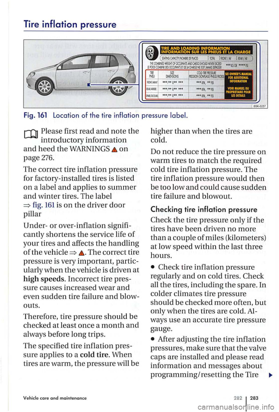 VOLKSWAGEN GOLF PLUS 2004  Owners Manual Tire 
first read  and note the 
introduc to ry  in
formation 
a
nd h ee d the WARNINGS on 
page 276. 
T he c orr ec t tir e  infl atio n 
pressure 
f o r f ac
tory-install ed  tires is lis te d 
o n  