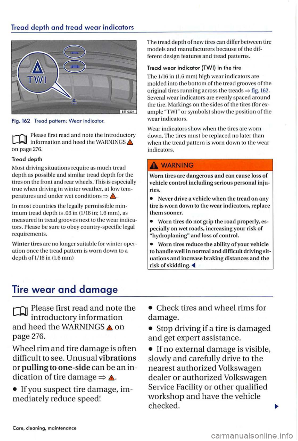 VOLKSWAGEN GOLF PLUS 2004 Owners Manual Tread depth and tread wear indicators
Fig . 162 Tread pattern : Wear indica tor .
first read and note the introducto ry information and heed the on page 276.
Tread d e pth
Most driving situa VOLKSWAGEN GOLF PLUS 2004 Owners Manual Tread depth and tread wear indicators
Fig . 162 Tread pattern : Wear indica tor .
first read and note the introducto ry information and heed the on page 276.
Tread d e pth
Most driving situa