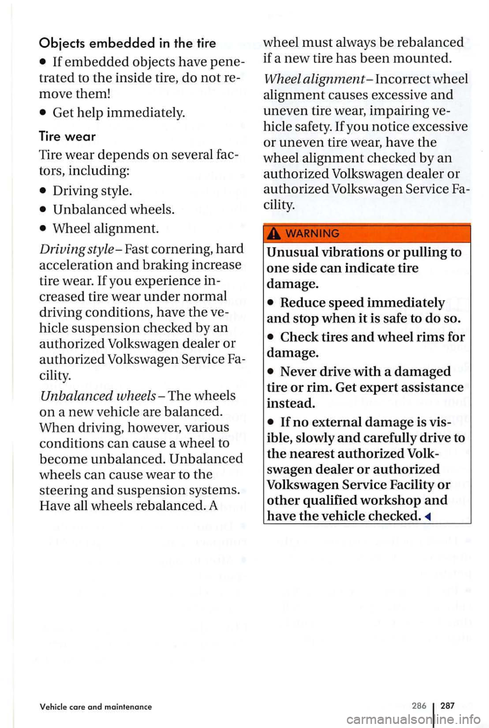 VOLKSWAGEN GOLF PLUS 2004 Owners Manual Objects embedded in the tire
If embedded objects have pene
trated to the inside tire, do not re
move them!
Get help immediat ely .
Tire wear
T ir e wear depends on severa l fac
tors, VOLKSWAGEN GOLF PLUS 2004 Owners Manual Objects embedded in the tire
If embedded objects have pene
trated to the inside tire, do not re
move them!
Get help immediat ely .
Tire wear
T ir e wear depends on severa l fac
tors,