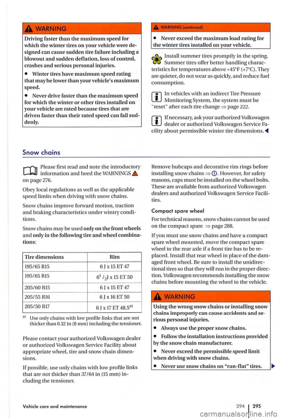 VOLKSWAGEN GOLF PLUS 2004 Owners Manual Drivin g faster than the speed fo r
w hich the winter tires on your vehicl e were
serious person al injuries.
Winter tire s have speed be lower your vehicles maximum speed.
Never drive faster t VOLKSWAGEN GOLF PLUS 2004 Owners Manual Drivin g faster than the speed fo r
w hich the winter tires on your vehicl e were
serious person al injuries.
Winter tire s have speed be lower your vehicles maximum speed.
Never drive faster t
