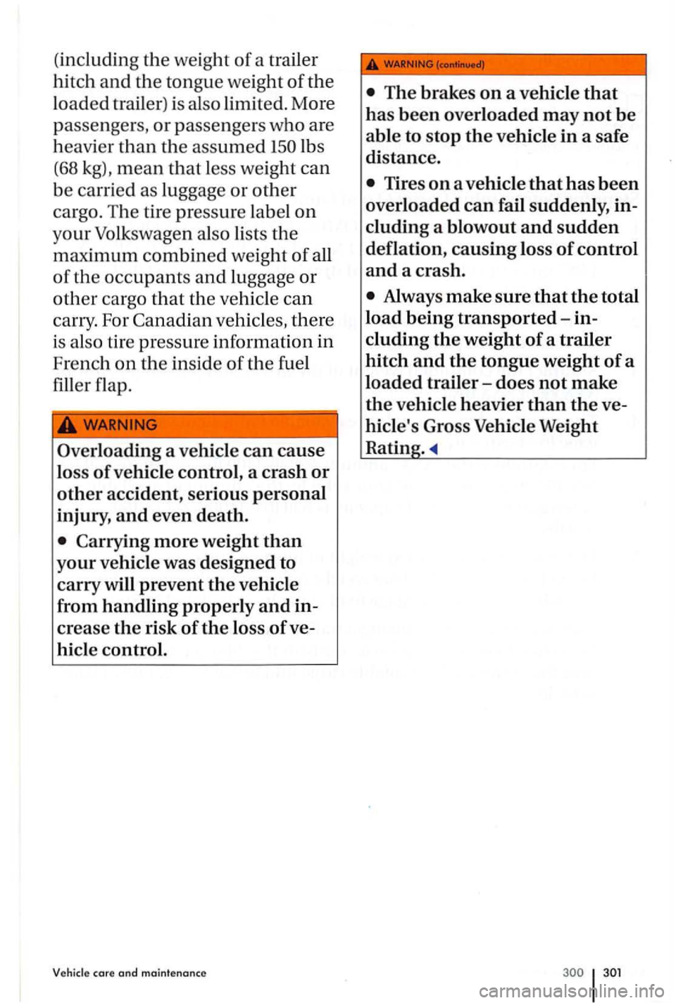 VOLKSWAGEN GOLF PLUS 2004 Owners Manual (includin g the weight of a trailer
hit ch and the tongue weig
ht of the
loaded trailer) is also limit ed. More
p asse ngers, or passengers who are
h eavier than the ass
umed
a vehicl VOLKSWAGEN GOLF PLUS 2004 Owners Manual (includin g the weight of a trailer
hit ch and the tongue weig
ht of the
loaded trailer) is also limit ed. More
p asse ngers, or passengers who are
h eavier than the ass
umed
a vehicl
