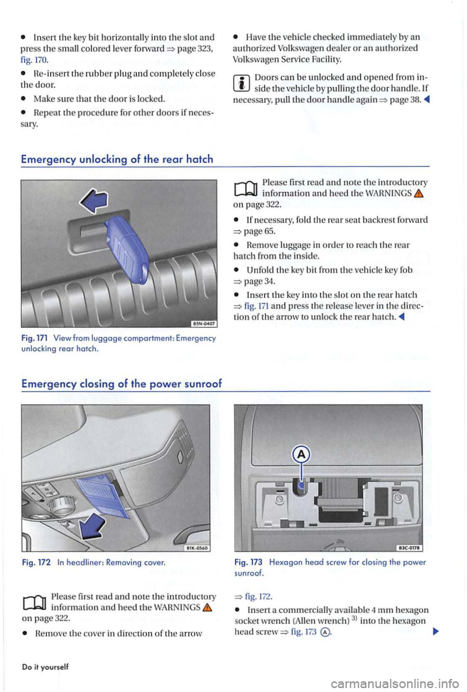 VOLKSWAGEN GOLF PLUS 2004  Owners Manual Insert the key bit  horizontally int o the slot  and press the small colored lever page 323, fig. 
Re- insert  the rubber plug and completely the  door. 
Ma ke sure  t ha t the door  is  locke d. 
Re 