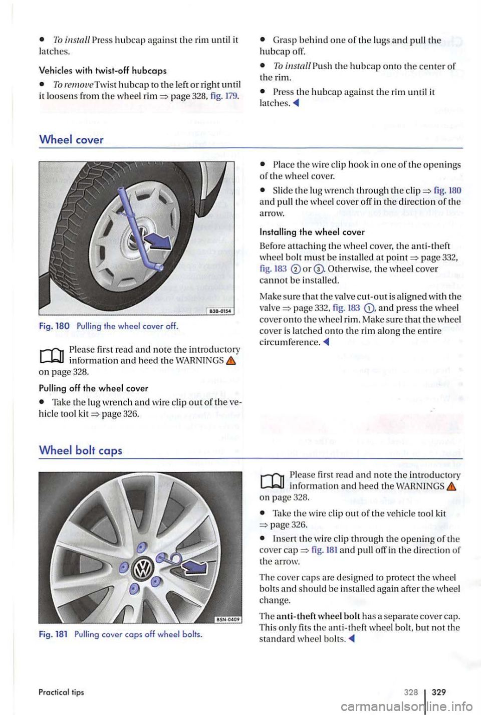 VOLKSWAGEN GOLF PLUS 2004  Owners Manual hubcap against the rim until it 
latch es. 
To remove  Twist hubcap to the  le ft or righ t it loosens from the w heel page 328 , fig. 179. 
cover 
Fig. 
firs t  read and note the introductory informa