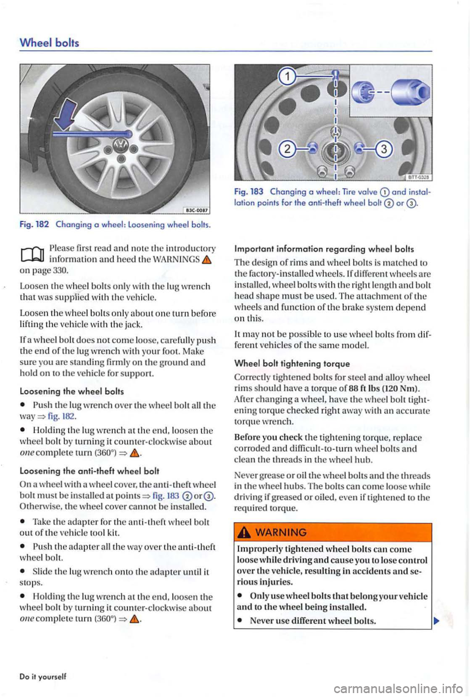 VOLKSWAGEN GOLF PLUS 2004  Owners Manual a wheel : loosen ing wheel 
info rmation and  heed the on  p age330. 
Loose n 
the wheel only  with the  lu g that supp1ied w ith the 
Loosen  th e w heel bolt s onl y about one  tu rn  befor e 
lifti