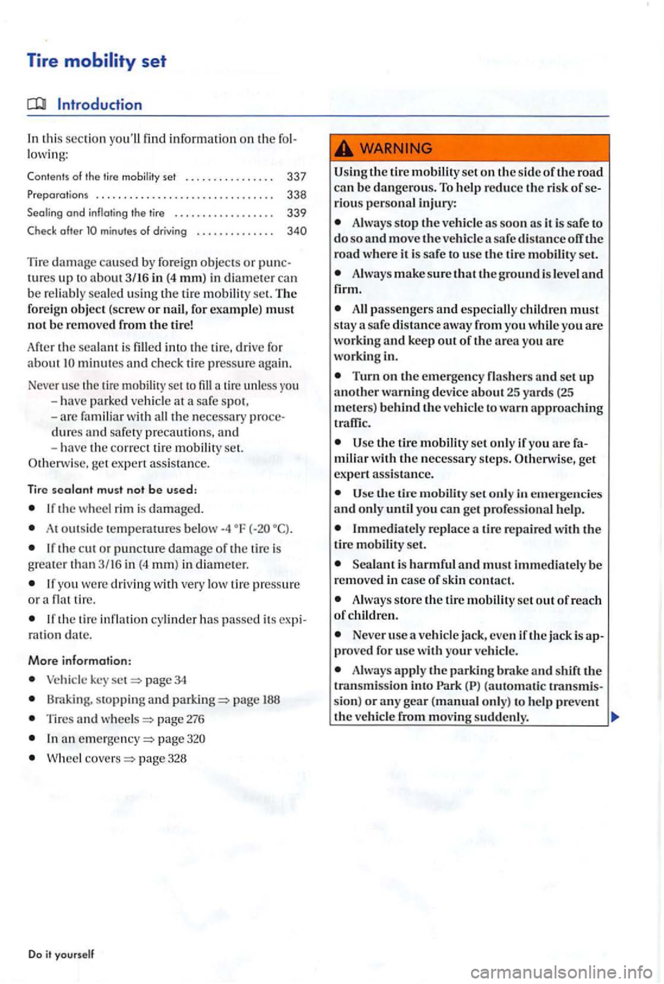 VOLKSWAGEN GOLF PLUS 2004  Owners Manual Tire 
Introduction 
In thi s section  youll fin d information on th e lowing: 
Cont ent s o f the tire  mobi lity set . .  . 337 
Prep ara tio ns  . .  . .  . . . . . .  . . . .  . .  . . .  . . . . 