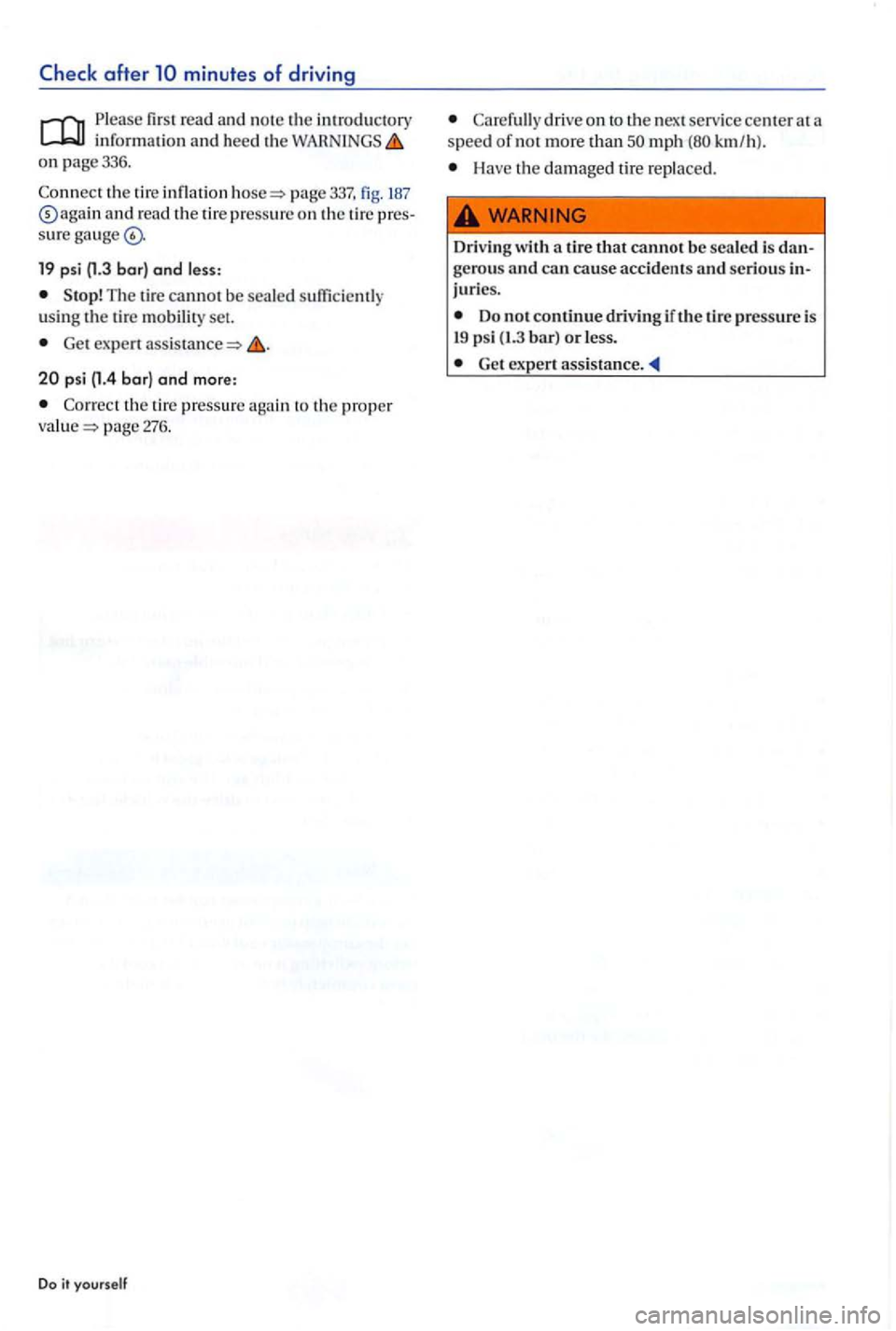 VOLKSWAGEN GOLF PLUS 2004  Owners Manual minutes of driving 
Please firs t read an d  note the  introdu ctory in formatio n and heed th e WARNINGS on page 336. 
page 337, fig. 187 and read  the tire  pre ssure  on  th e tire pres­
sure 
19 