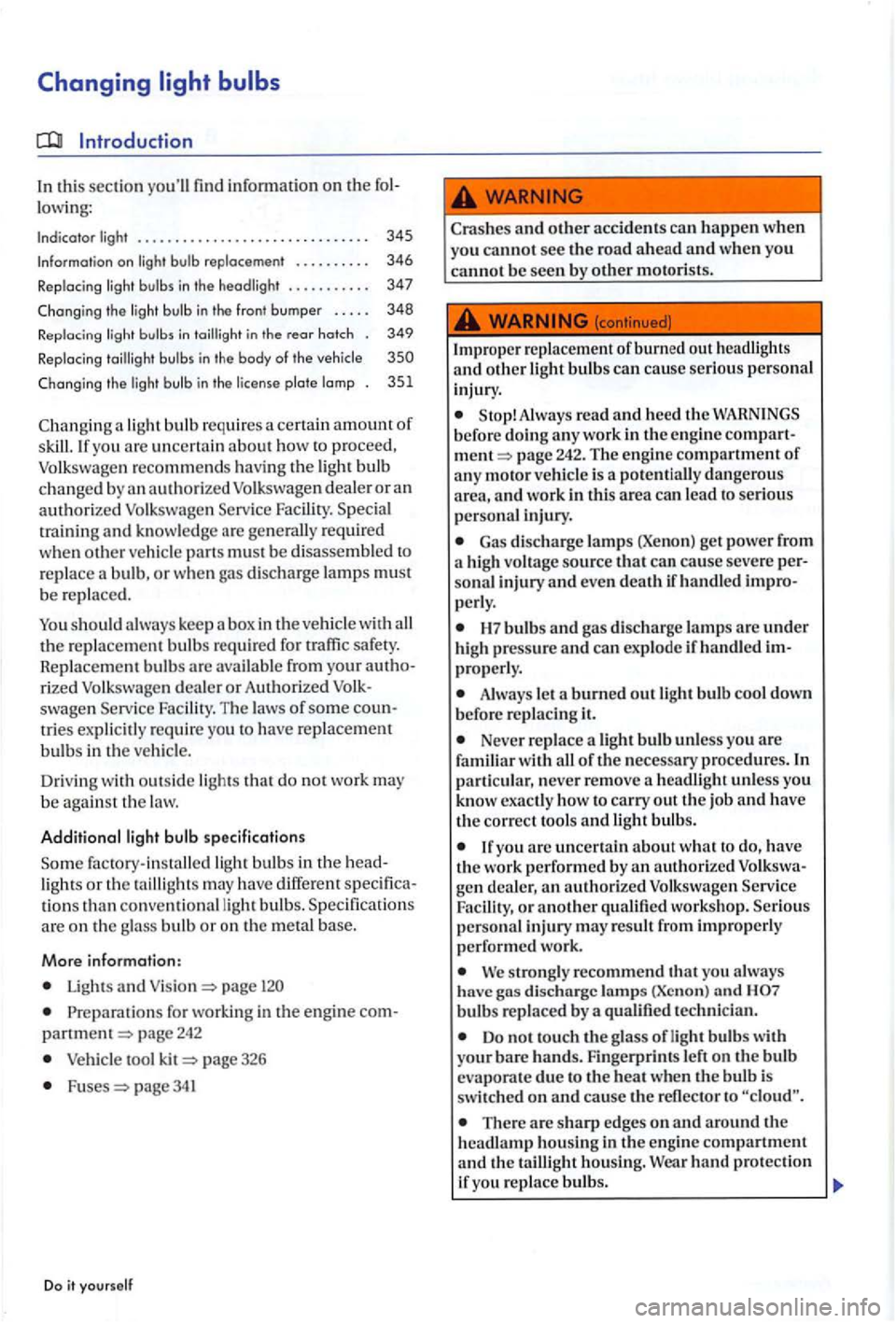 VOLKSWAGEN GOLF PLUS 2004  Owners Manual Introduction 
In thi s section  youll find  informat io n  on the 
low ing: 
Indicator  light  . . . . . . . . . . . . . . . . . .  . . .  . . . . . .  . . . 345 
Information on light bulb replacemen