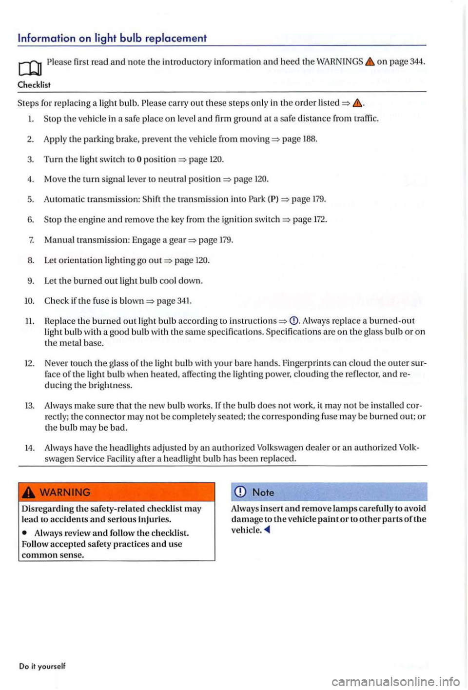 VOLKSWAGEN GOLF PLUS 2004  Owners Manual Please  first read and  note the introdu cto ry  information and heed  the on  page  344. 
for re pla cing  a light  bulb.  Please  carry out these  ste p s only  in  the order 
page 188. 
3. Turn  th