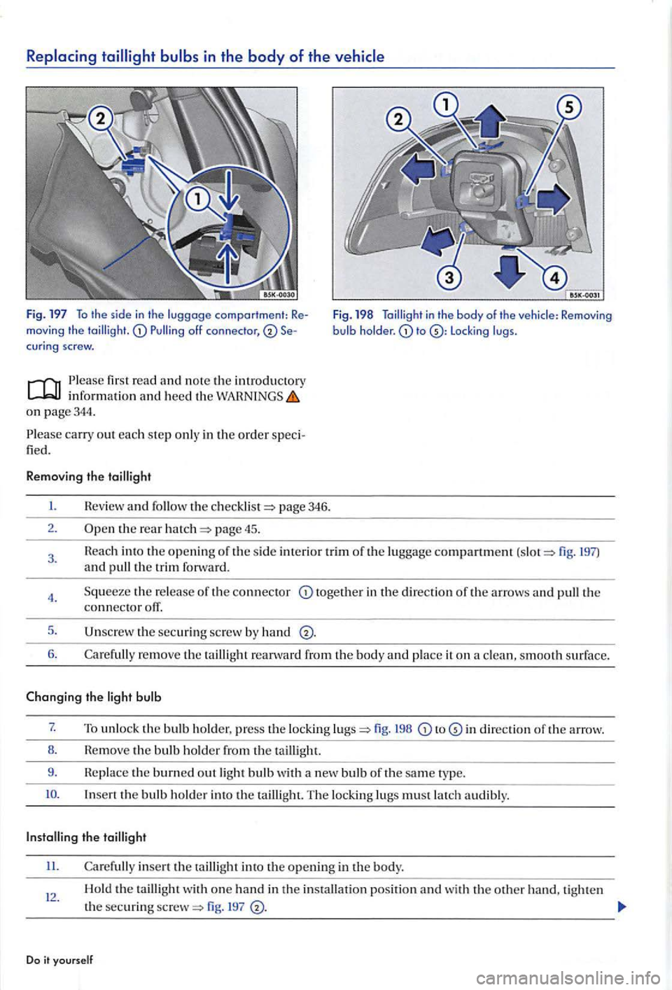 VOLKSWAGEN GOLF PLUS 2004  Owners Manual Replacing tailligh t bulbs in the body of the vehicle 
fig. 197 To th e  s id e in th e luggage comportment:  Re­mov ing  th e cur in g  screw. 
Please fir st read 
o n page  344 . 
P l
ease carry  o