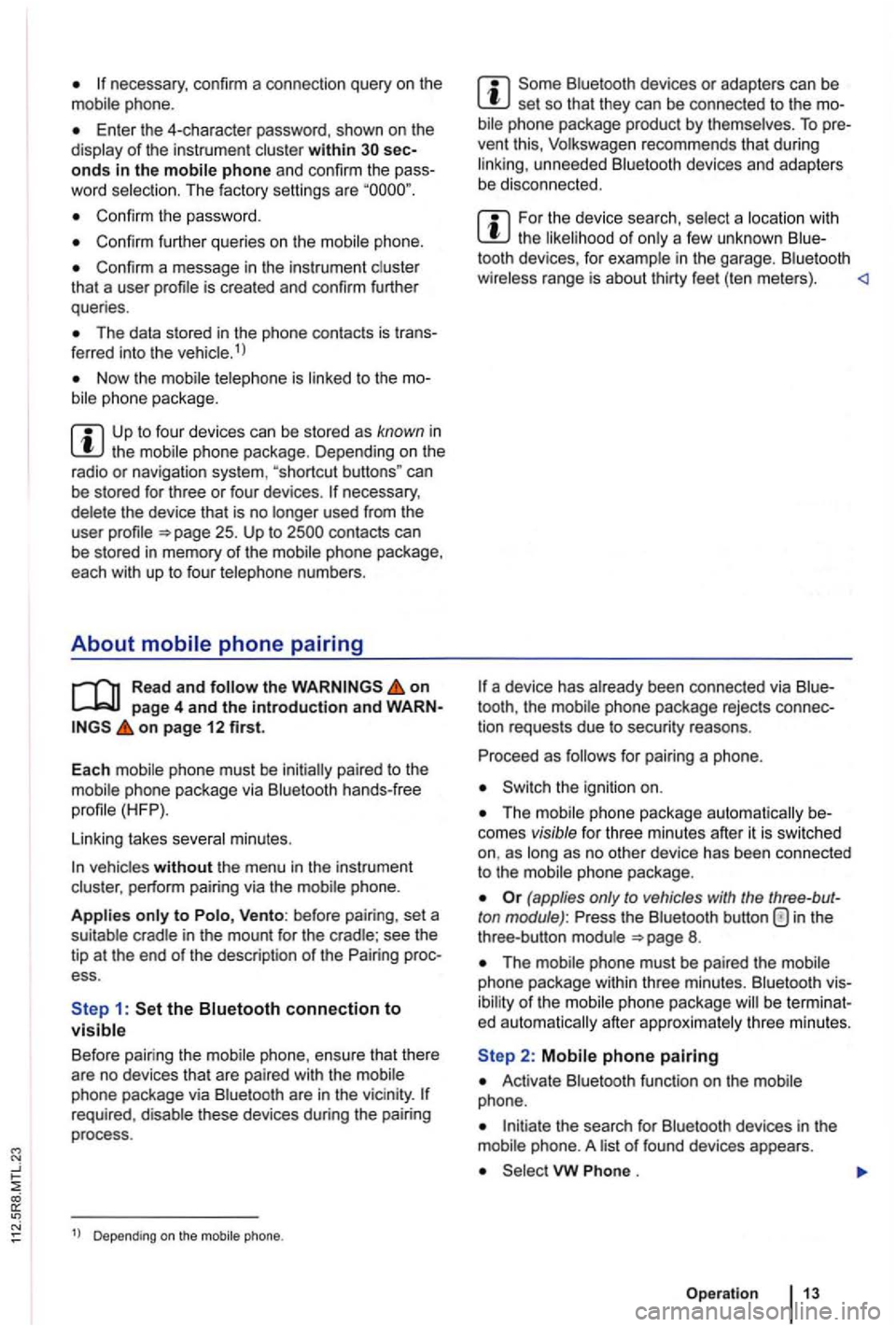 VOLKSWAGEN GOLF PLUS 2004 Owners Manual phone.
Enter the 4-character password, shown on th e
display of the instru ment cluster within onds in the mobile phone and confirm the
Confirm the passwo rd .
Confirm further queries on VOLKSWAGEN GOLF PLUS 2004 Owners Manual phone.
Enter the 4-character password, shown on th e
display of the instru ment cluster within onds in the mobile phone and confirm the
Confirm the passwo rd .
Confirm further queries on