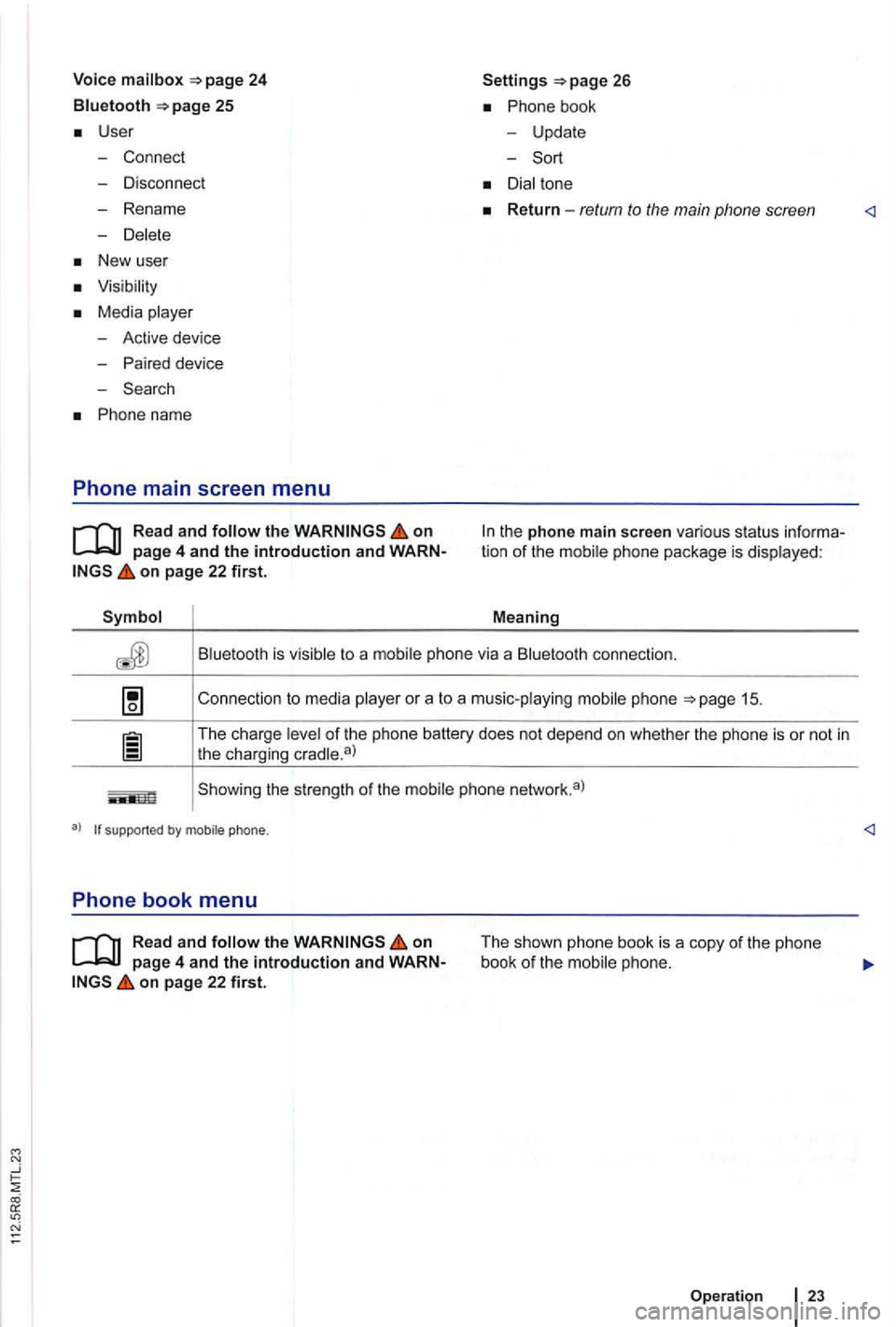 VOLKSWAGEN GOLF PLUS 2004 Owners Manual 24
Bluetooth 25
User
- Connect
- Disconnect
- Rename
-
New user
Media
-Active device
- Paired device
- Search
Phone name
Phone main screen menu
on
on page 22 first.
Settings
Phone VOLKSWAGEN GOLF PLUS 2004 Owners Manual 24
Bluetooth 25
User
- Connect
- Disconnect
- Rename
-
New user
Media
-Active device
- Paired device
- Search
Phone name
Phone main screen menu
on
on page 22 first.
Settings
Phone
