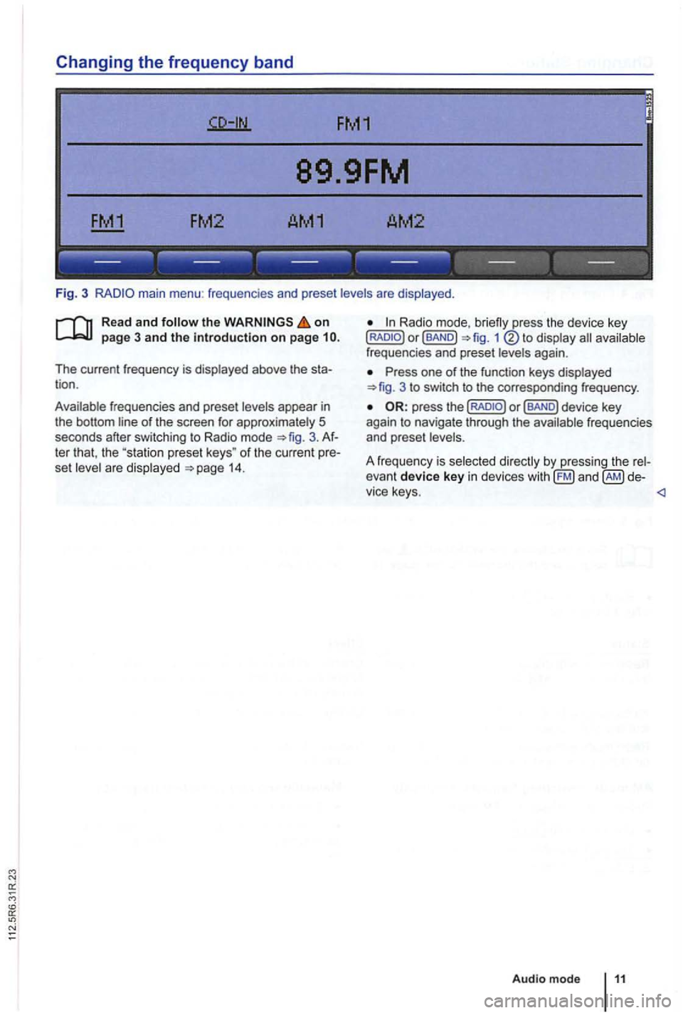 VOLKSWAGEN GOLF PLUS 2004 Owners Manual Changing the frequency band
FM1
89.9FM
FM2 AM1 AM2
------------------
Fig. 3 main menu : frequenc ies and preset levels are displayed .
on page 3 and the introduction on page
The current VOLKSWAGEN GOLF PLUS 2004 Owners Manual Changing the frequency band
FM1
89.9FM
FM2 AM1 AM2
------------------
Fig. 3 main menu : frequenc ies and preset levels are displayed .
on page 3 and the introduction on page
The current