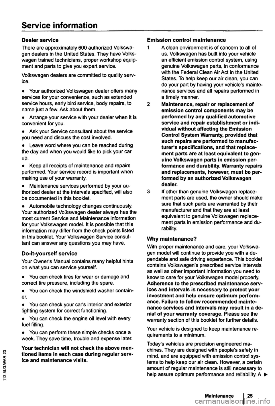 VOLKSWAGEN GOLF PLUS 2004 Owners Manual tems to help keep our air clean. However, a certain
amount of regular maintenance is VOLKSWAGEN GOLF PLUS 2004 Owners Manual tems to help keep our air clean. However, a certain
amount of regular maintenance is