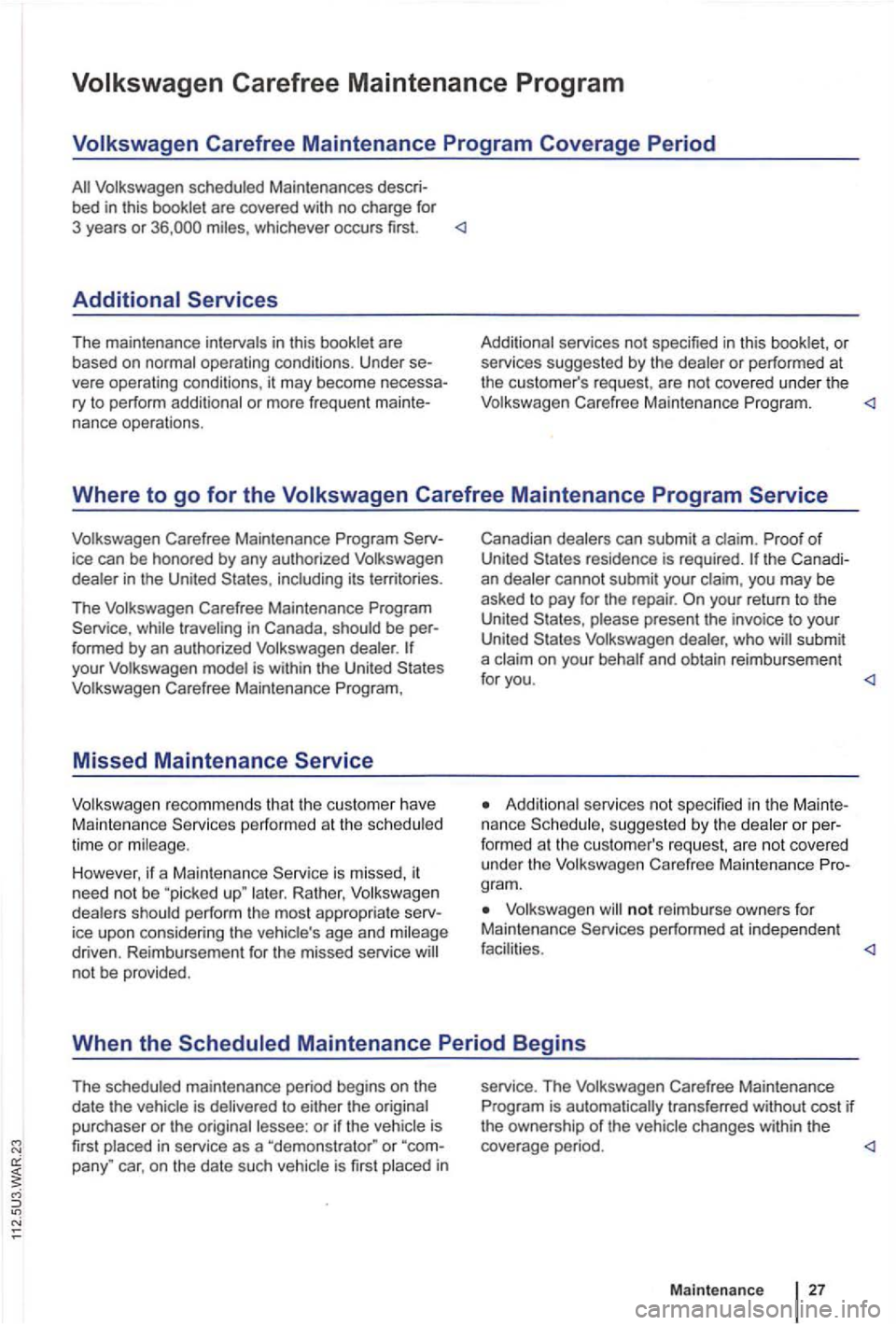 VOLKSWAGEN GOLF PLUS 2004  Owners Manual :: 
ice can  be honored by any  author ized  Volkswagen 
dealer in the  United including  it s  territories. 
The  Volkswagen  Carefree Maintenance  Program 
Service , while  traveling  in Canada , sh