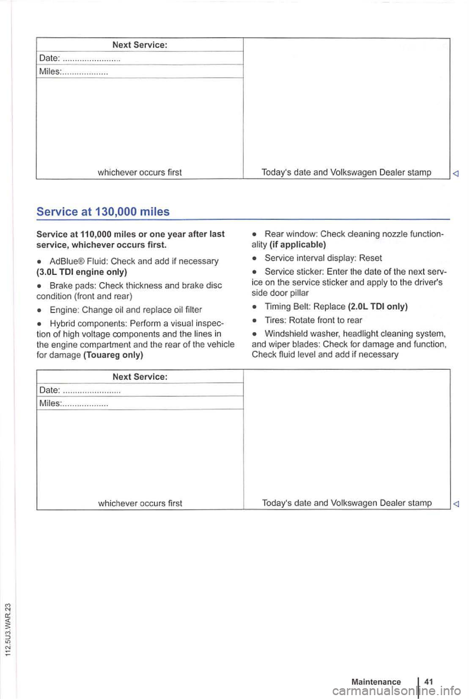 VOLKSWAGEN GOLF PLUS 2004  Owners Manual Next 
Date: ....... ... .. ...... . .... 
M iles:  .......... ......... 
whichever  occurs first 
Service at 
at 
Ad Blue®  Fluid:  Check  and add if necessary engine only) 
tion of high voltage  com