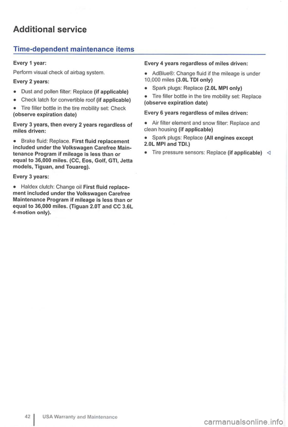 VOLKSWAGEN GOLF PLUS 2004  Owners Manual Additional service 
Time-dependent  maintenance items 
Every 1 year: 
P erf or m 
ch ec k of a ir b ag  sy stem. 
Every  2 yea rs : 
D us t and (if 
Check roo f (if 
nre set:  Check 
(observe expirati