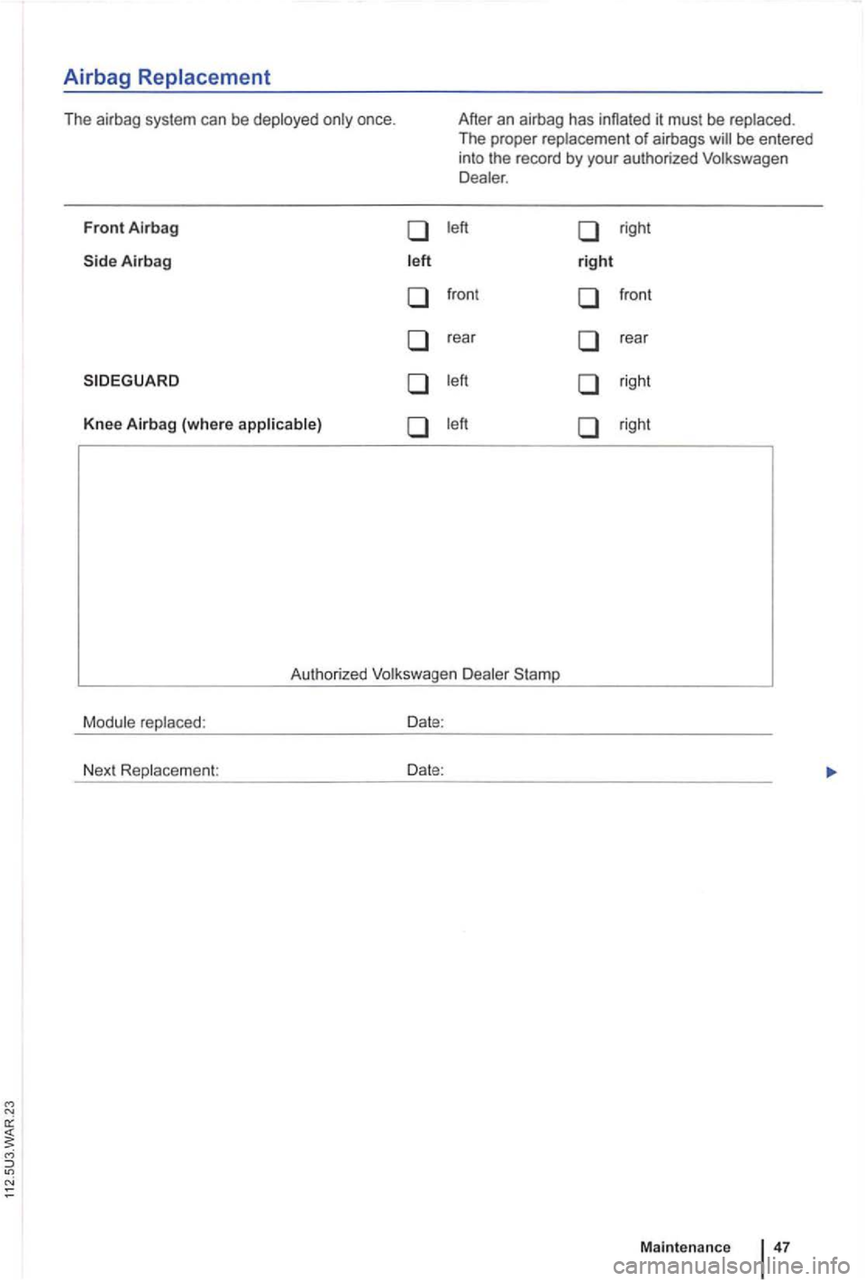 VOLKSWAGEN GOLF PLUS 2004  Owners Manual Airbag Replacement 
The airbag  system  can be deployed  only once . 
Front Airbag  