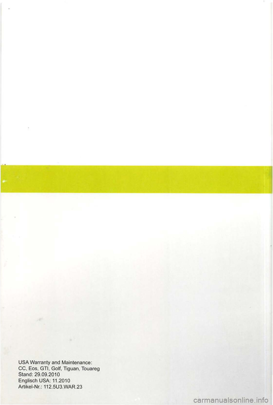 VOLKSWAGEN GOLF PLUS 2004 Owners Manual Eos, Touareg
Stand : 29.09 .20 10
USA : 11.2010
Artikei -Nr .: 112.5 U 3.WAR.23 VOLKSWAGEN GOLF PLUS 2004 Owners Manual Eos, Touareg
Stand : 29.09 .20 10
USA : 11.2010
Artikei -Nr .: 112.5 U 3.WAR.23