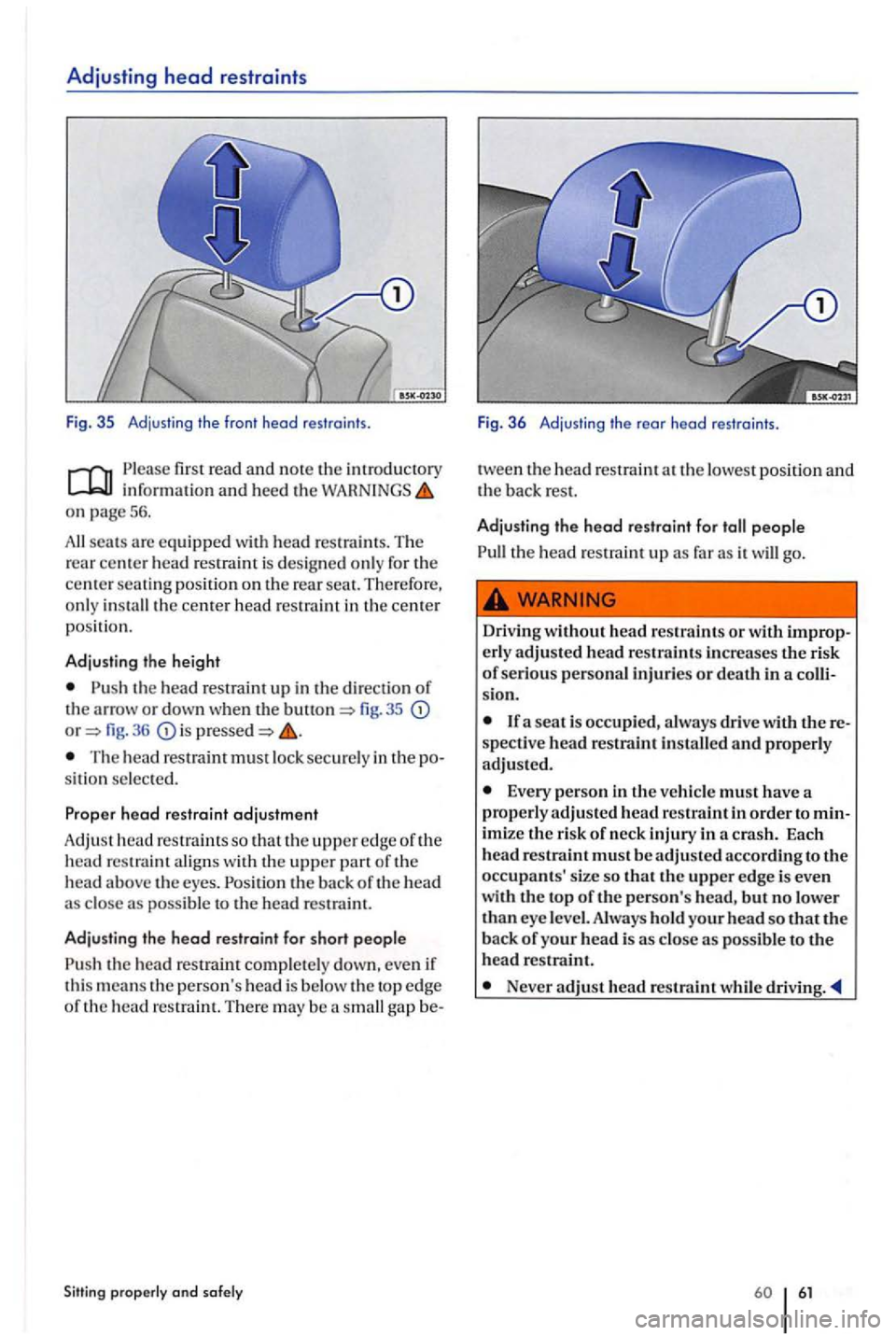 VOLKSWAGEN GOLF PLUS 2004 Repair Manual Adjusting  head restraint s 
Fig. 35 Adjusting the front h ead  rest rai nts . 
o n 56. 
se ats are  equipped with  head restraints. T he 
rear  ce nter  head  restraint  is  desig ne d  only fo r th 