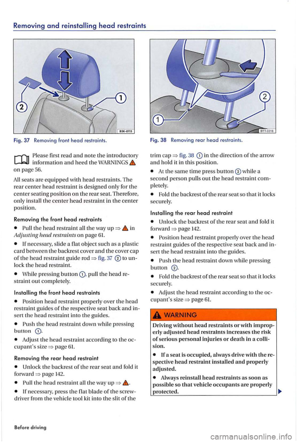 VOLKSWAGEN GOLF PLUS 2004  Owners Manual Removing and head restraints 
Fig.  37 Removi ng fro nt  head restr aints. 
read and note the introduc tory informat ion and heed the on page 56 . 
scats arc equipped with  head restrain ts . The rear