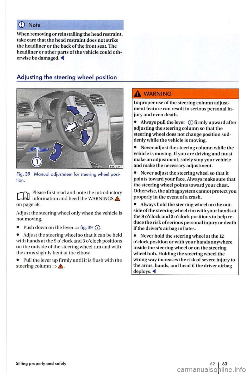 VOLKSWAGEN GOLF PLUS 2004 Repair Manual Note 
When removin g or reinstalling the head  restrai nt, 
take car e t ha t head  restraint does not strik e the headliner or the back of the front seat. T he 
headlin er or oth er parts of the vehi