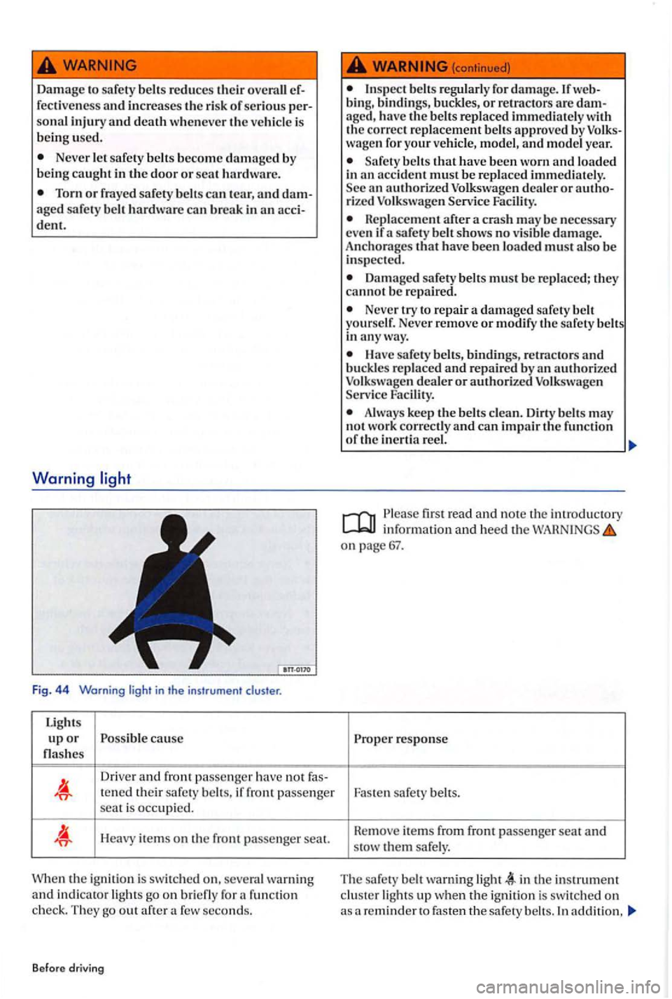 VOLKSWAGEN GOLF PLUS 2004 Repair Manual Damage to safety  belt s  reduces  their ef­
fectiven ess increase s the ris k  of seriou s per­injury is 
b ein g used. 
Neve r safety  belt s  beco me damage d by 
b ei ng  caught  in the door or 
