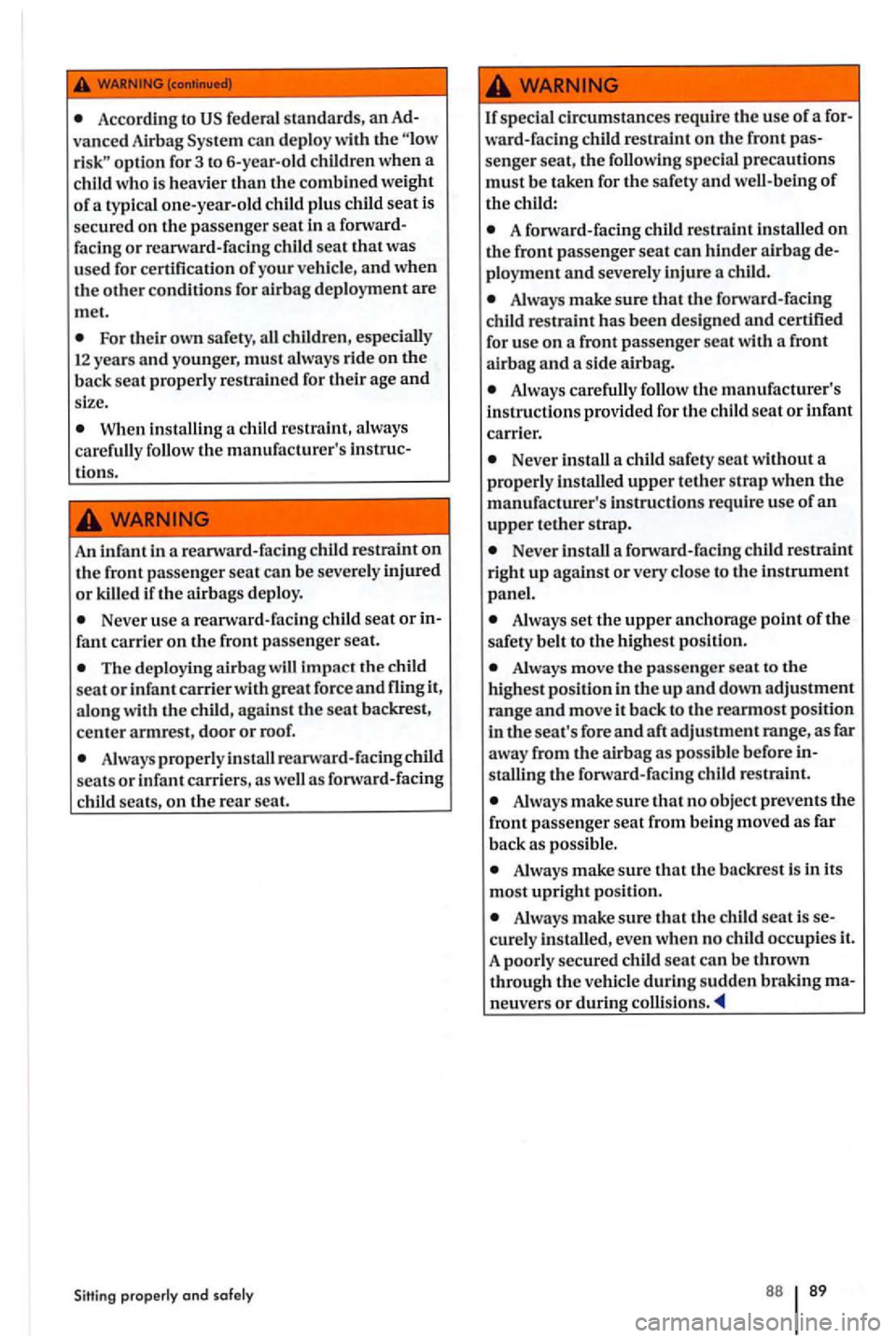 VOLKSWAGEN GOLF PLUS 2004 Manual Online According to US federal stand ards , an vanced Alrbag System can deploy with the
For their own safety, all children, especially 12 years and younger, must always ride on
When installing a ch VOLKSWAGEN GOLF PLUS 2004 Manual Online According to US federal stand ards , an vanced Alrbag System can deploy with the
For their own safety, all children, especially 12 years and younger, must always ride on
When installing a ch