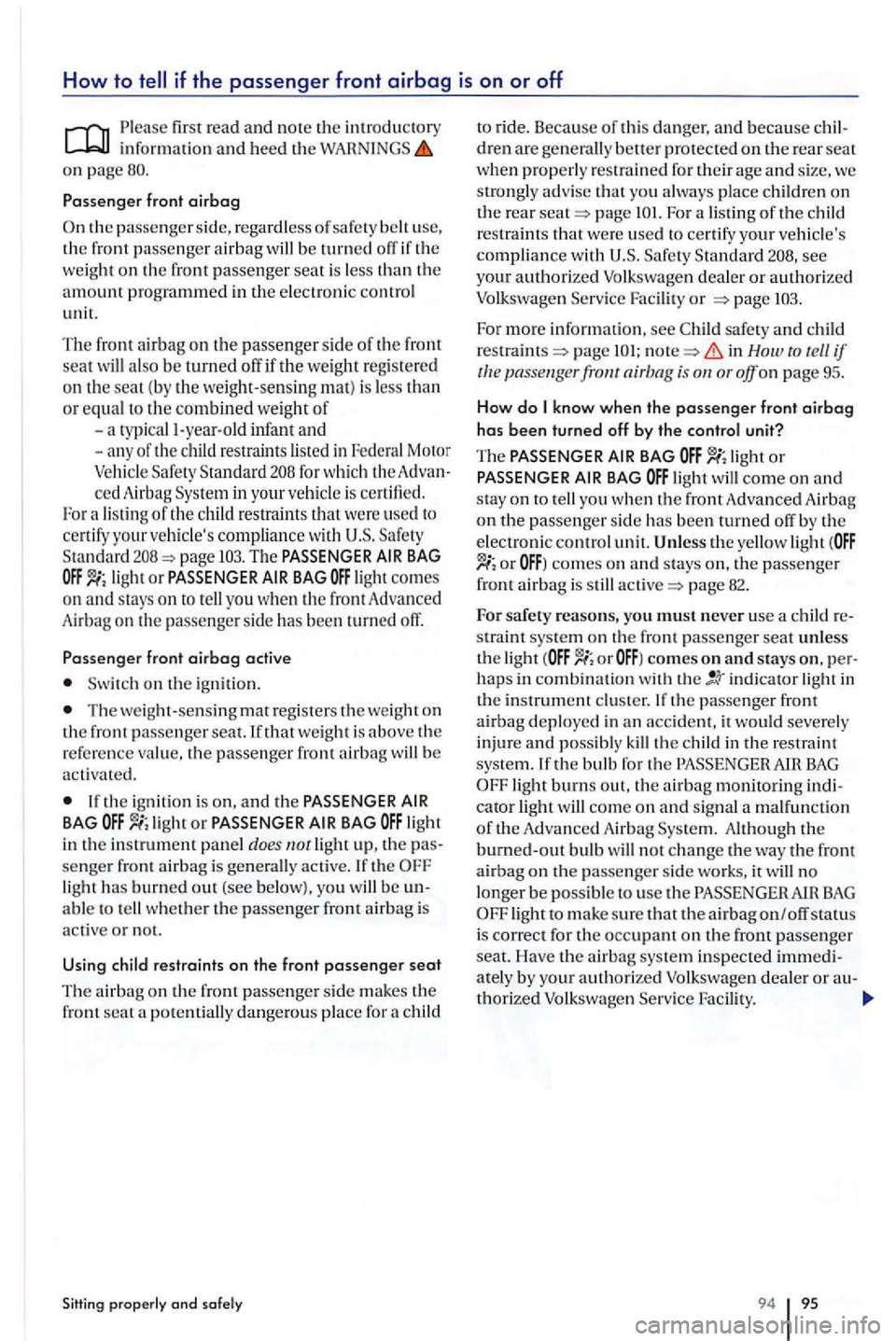 VOLKSWAGEN GOLF PLUS 2004 Owners Manual How to if the passenger front airbag is on or off
Please first read and note the introductory information and heed the on page
Passenger fr ont airbag
if the weight on th e front passenger seat i VOLKSWAGEN GOLF PLUS 2004 Owners Manual How to if the passenger front airbag is on or off
Please first read and note the introductory information and heed the on page
Passenger fr ont airbag
if the weight on th e front passenger seat i