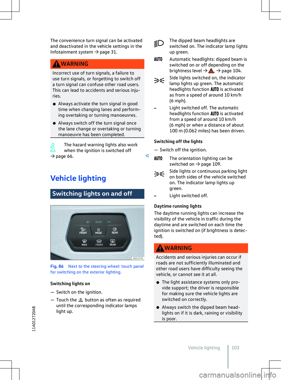 VOLKSWAGEN ID.5 2022  Owners Manual The convenience turn signal can be activated
and deactiv ated in the vehicle settings in the
Infotainment system 