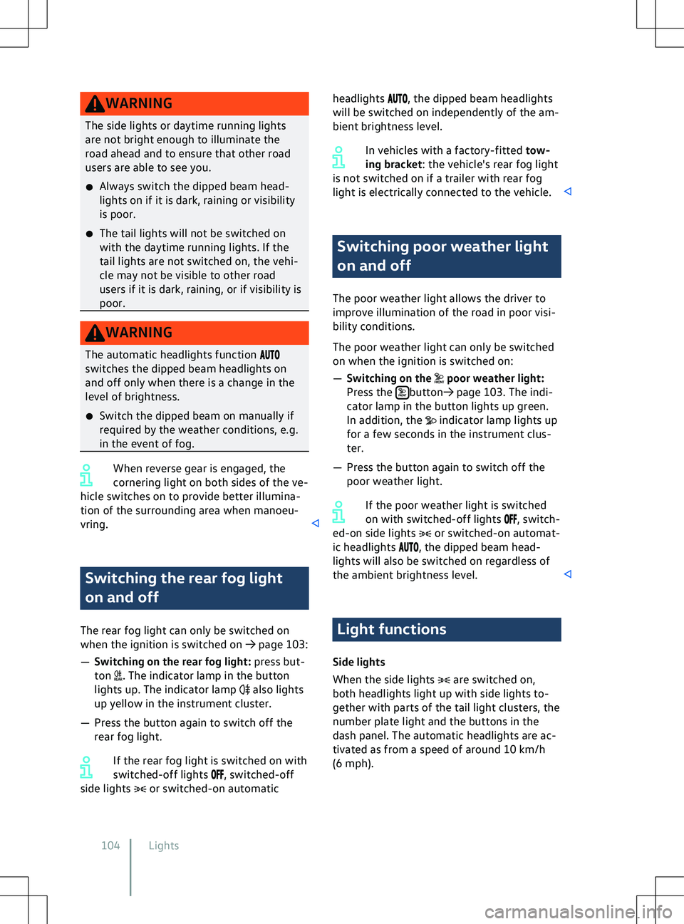VOLKSWAGEN ID.5 2022  Owners Manual WARNING
The side lights or daytime running lights
are not bright enough to illuminate the
road ahead and to ensure that other road
users are able to see you.
�x Always switch the dipped beam head-
lig