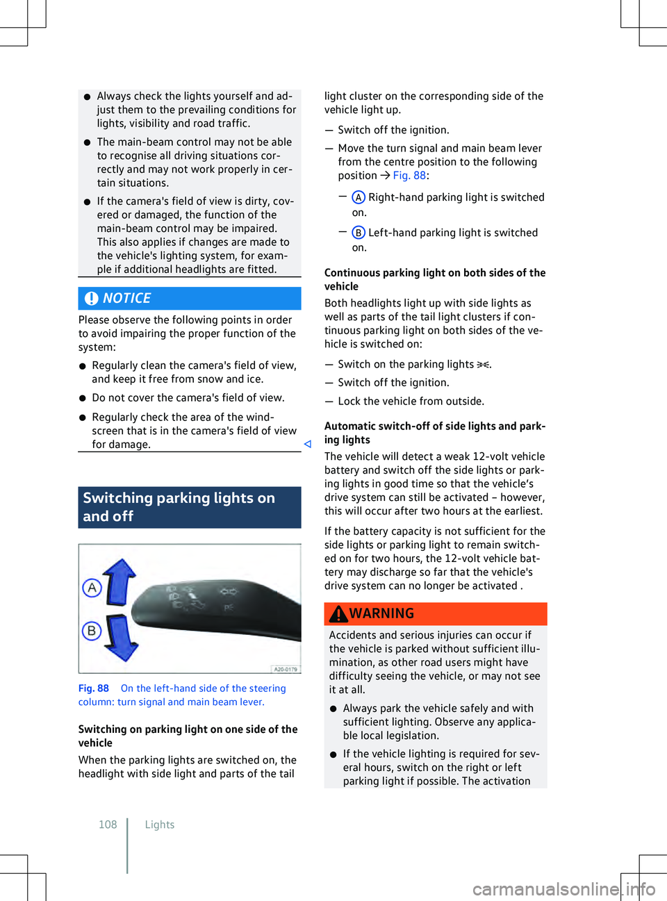 VOLKSWAGEN ID.5 2022  Owners Manual �x
Always check the lights yourself and ad-
just them to the pre vailing conditions for
lights, visibility and road traffic.
�x The main-beam control may not be able
to recognise all driving situation