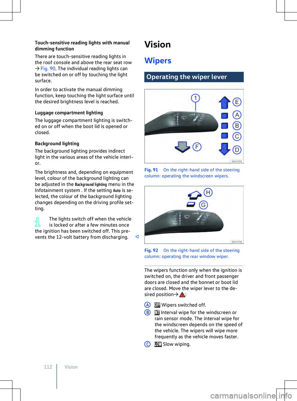 VOLKSWAGEN ID.5 2022  Owners Manual Touch-sensitive reading lights with manual
dimming function
There are touch-sensitiv
e reading lights in
the roof console and above the rear seat row
