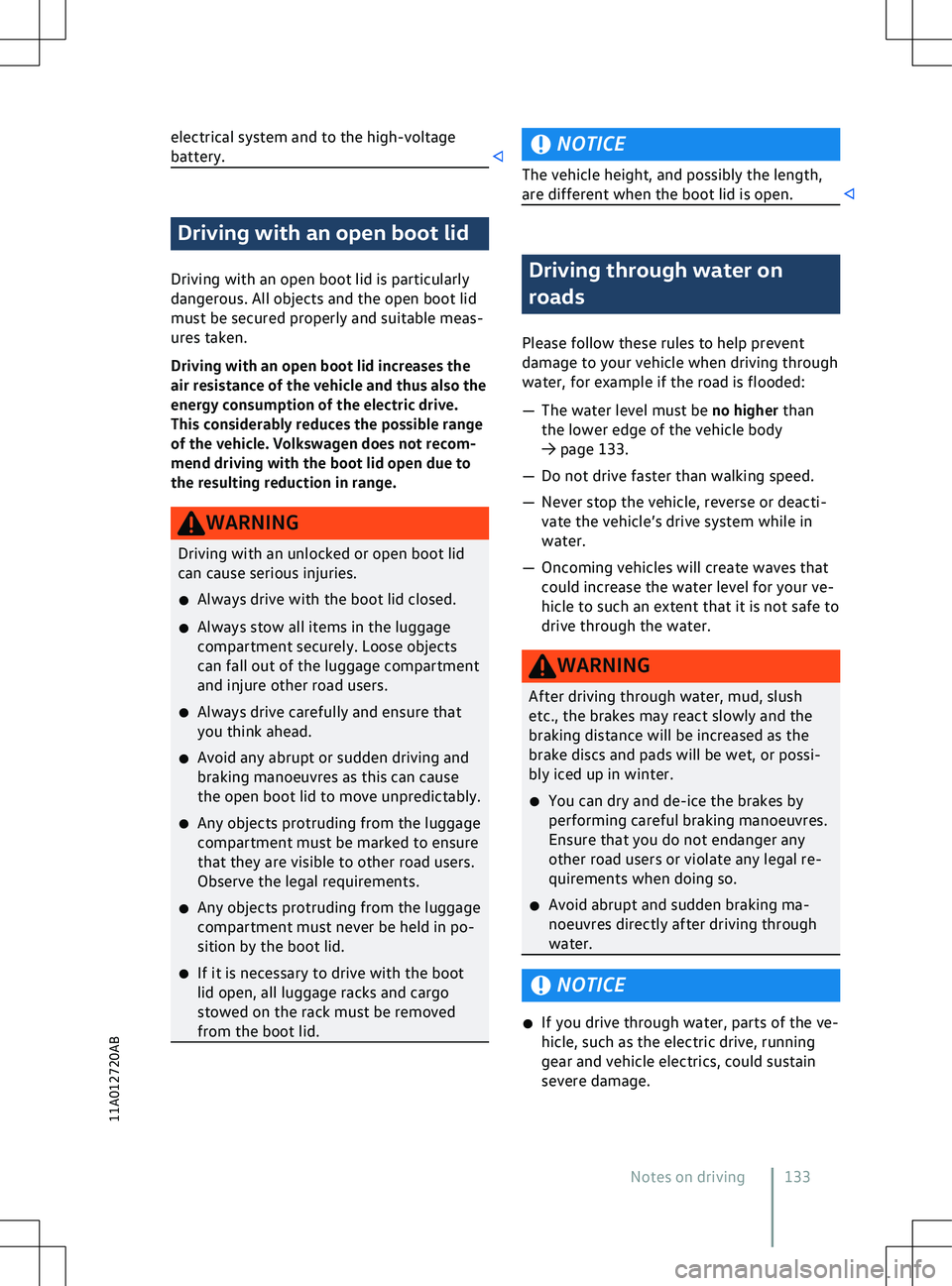 VOLKSWAGEN ID.5 2022  Owners Manual electrical system and to the high-voltage
battery.
Driving with an open boot lid
Driving with an open boot lid is particularly
dangerous. All objects and the open boot lid
must be secured properly and