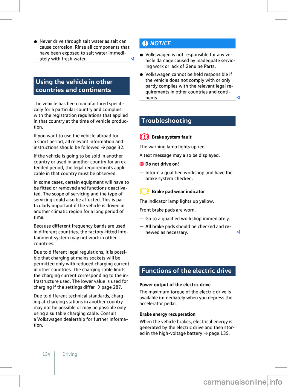 VOLKSWAGEN ID.5 2022  Owners Manual �x
Ne ver drive through salt water as salt can
cause corrosion. Rinse all components that
have been exposed to salt water immedi-
ately with fresh water. Using the vehicle in other
countries and conti